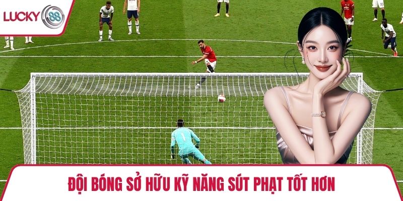 Đội bóng sở hữu kỹ năng sút phạt tốt hơn